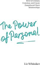The Power of Personal: How to Connect, Convince, and Create Exceptional Client Relationships