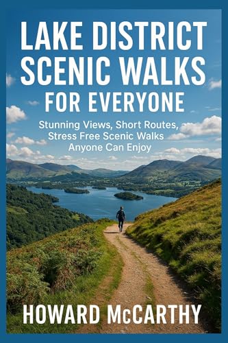 LAKE DISTRICT SCENIC WALKS FOR EVERYONE: Stunning Views, Short Routes, and Stress Free Scenic Walks Anyone Can Enjoy