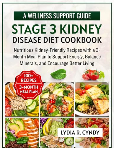 Stage 3 Kidney Disease Diet Cookbook: Nutritious Kidney-Friendly Recipes with a 3-Month Meal Plan to Support Energy, Balance Minerals, and Encourage Better Living