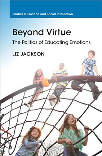 Beyond Virtue: The Politics of Educating Emotions (Studies in Emotion and Social Interaction)
