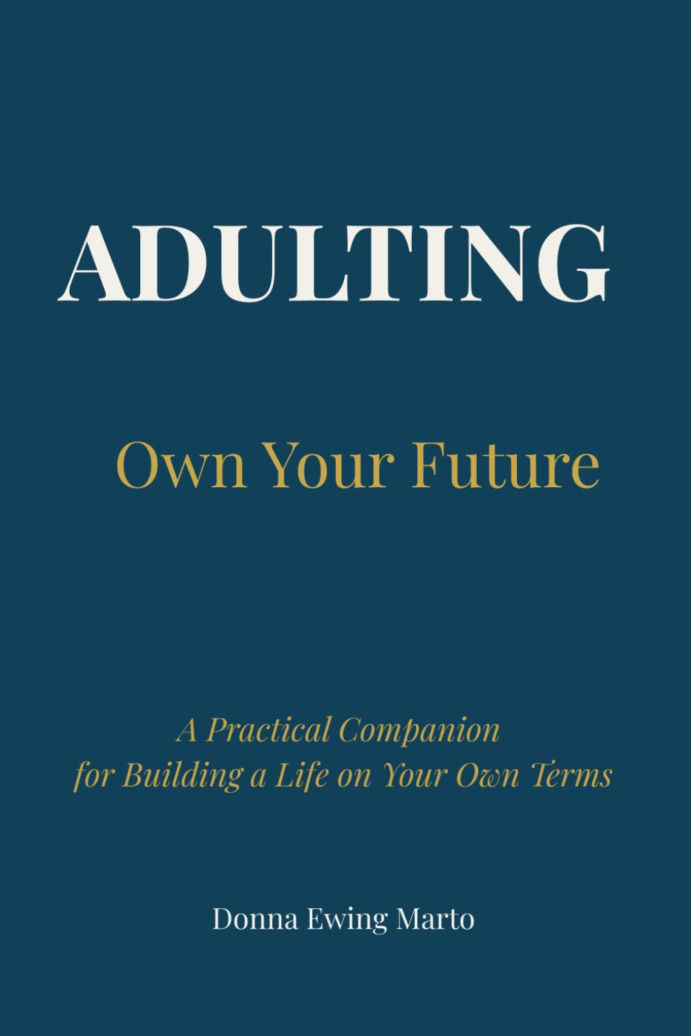 Adulting: Own Your Future: A Practical Companion for Building a Life on Your Own Terms