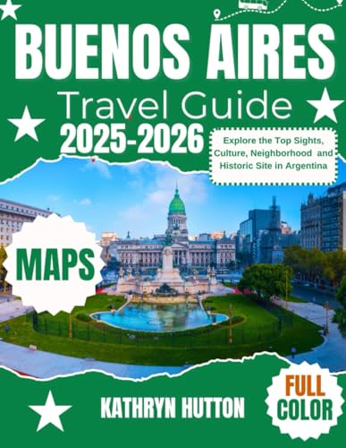 Buenos Aires Travel Guide 2025-2026 (Full Color): Explore the Top Sights, Culture, Neighborhoods, and Historic...