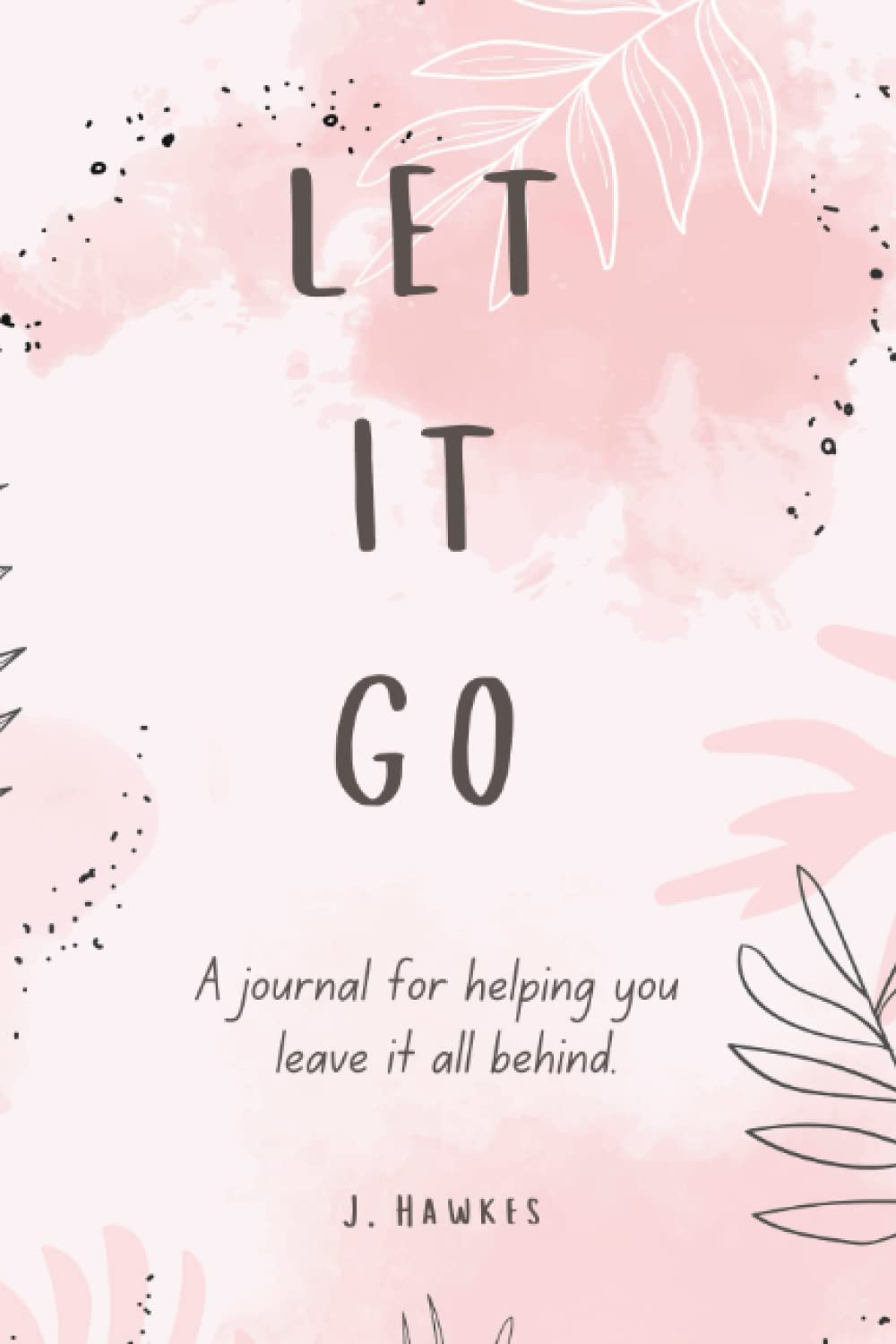 LET IT GO: A Journal for Helping You Leave It All Behind Paperback – 13 April 2023