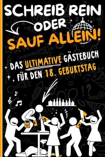 SCHREIB REIN ODER SAUF ALLEIN ! - Das ultimative Gästebuch für den 18...