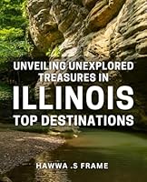 Unveiling Unexplored Treasures in Illinois: Top Destinations.: Discover Hidden Gems in Illinois: Off the Beaten Path Travel Guide. B0CXY5X138 Book Cover