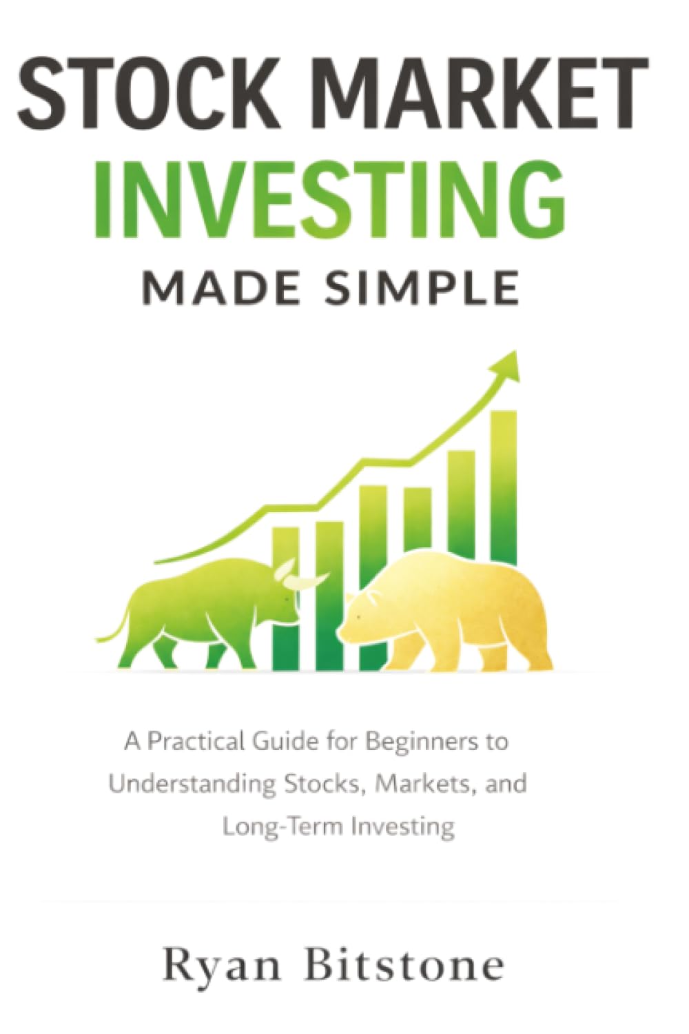 Stock Market Investing Made Simple: A Practical Guide for Beginners to Understanding Stocks, Markets, and Long-Term Investing