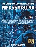  The Complete Developer Guide to PHP 8.5 and MySQL 9.6: A Practical Handbook for Building Secure, Scalable, and High Performance Database Driven Web Applications