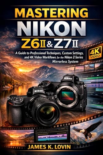 MASTERING NIKON Z6II & Z7II: A Guide to Professional Techniques,