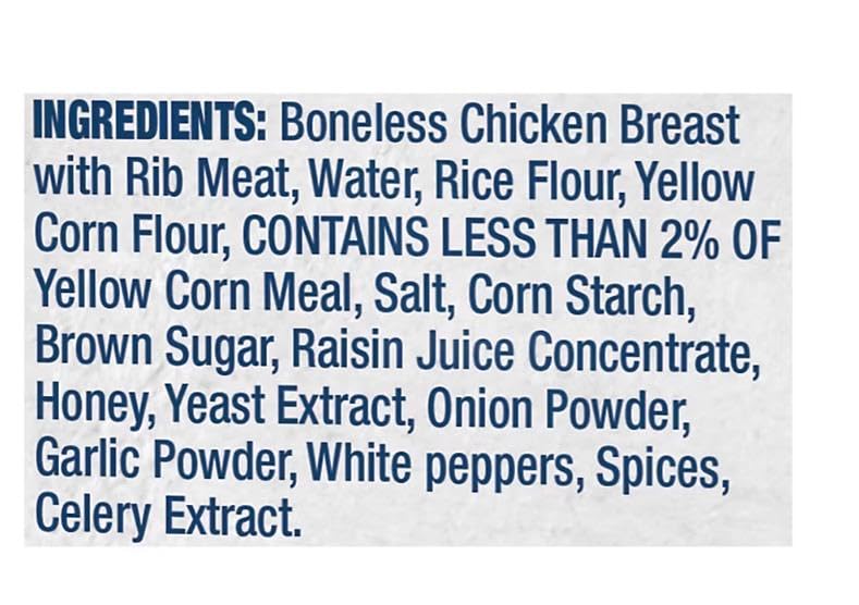 Chicken Breast Tenders are made with boneless chicken breast meat and coated with a tasty breading! Crisp and juicy right out of the oven, these no antibiotics ever chicken tenders are great for the whole family. Serve with fresh fruit and celery sticks for a gluten-free meal everyone will love . [ 42 oz , 2.6 lb ]