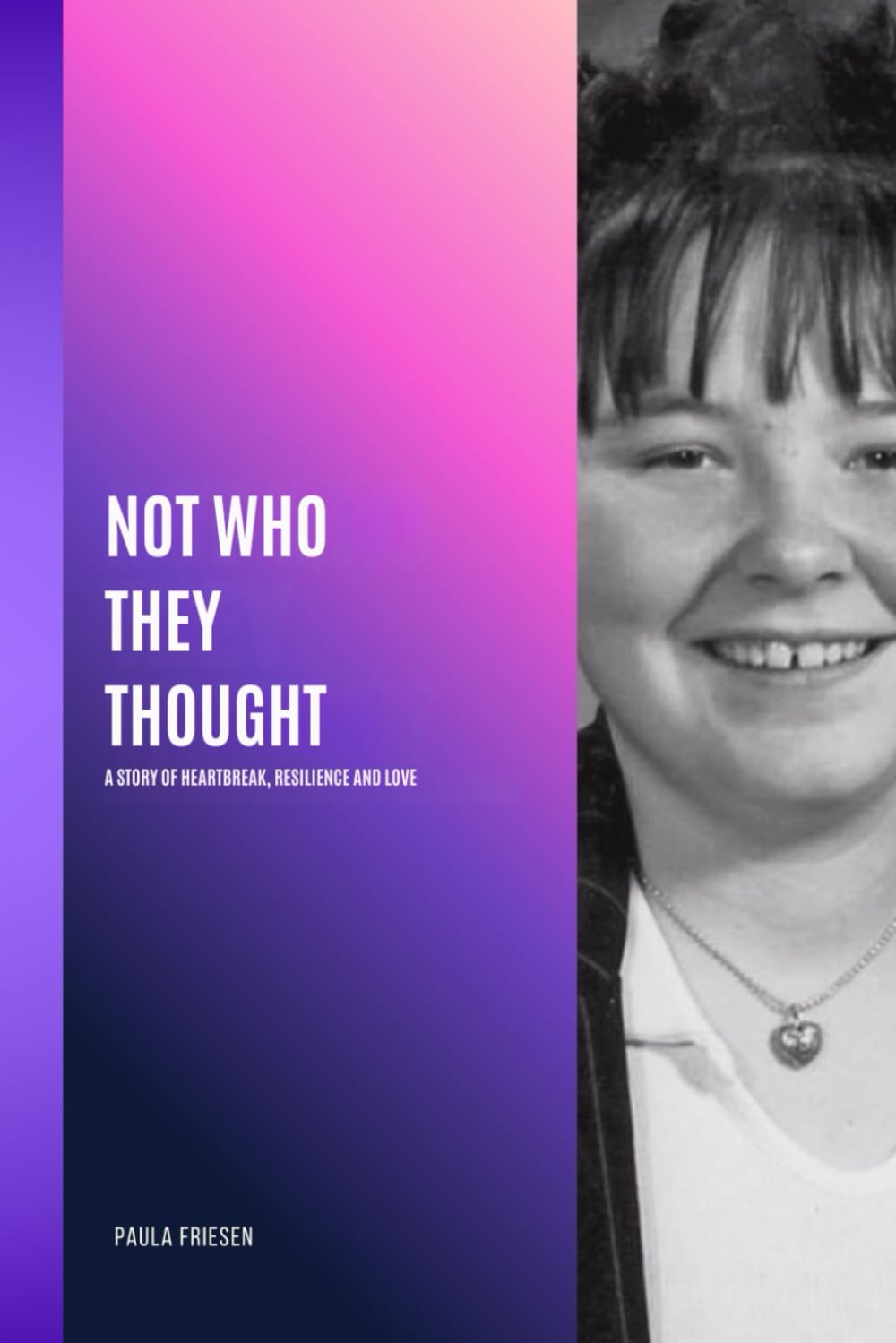 Not Who They Thought: A Story of Heartbreak,Resilience and Love