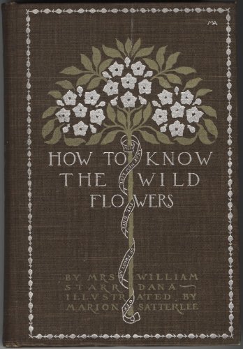 How to Know the Wild Flowers: A Guide to the Names, Haunts, and Habits of Our Common Wild Flowers