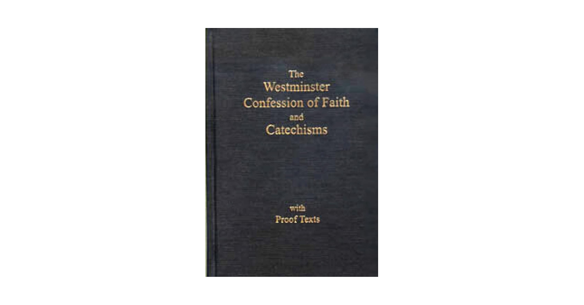 The Westminster Confession of Faith and Catechisms As