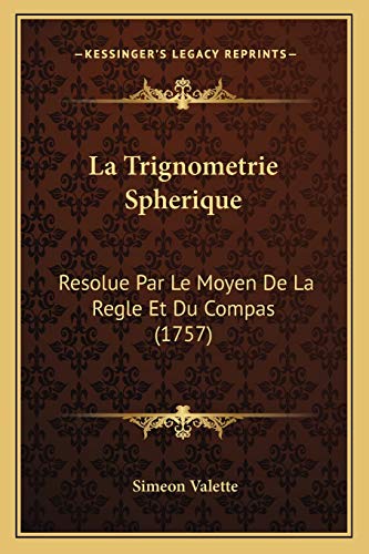 La Trignometrie Spherique: Resolue Par Le Moyen De La Regle Et Du Compas (1757)
