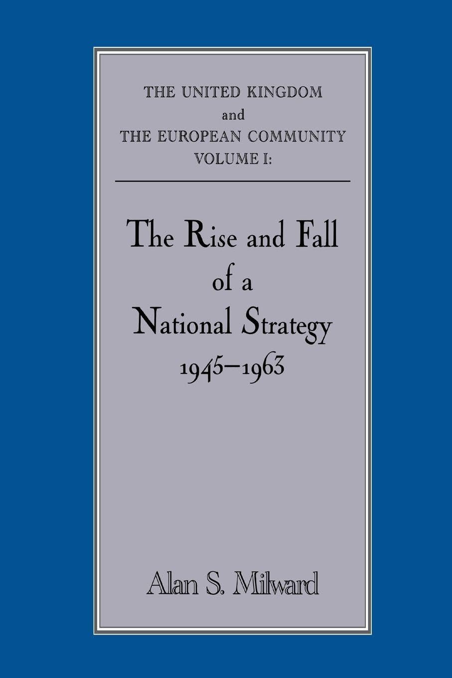 The Rise and Fall of a National Strategy: The UK and The European Community: Volume 1 (Government Official History Series)