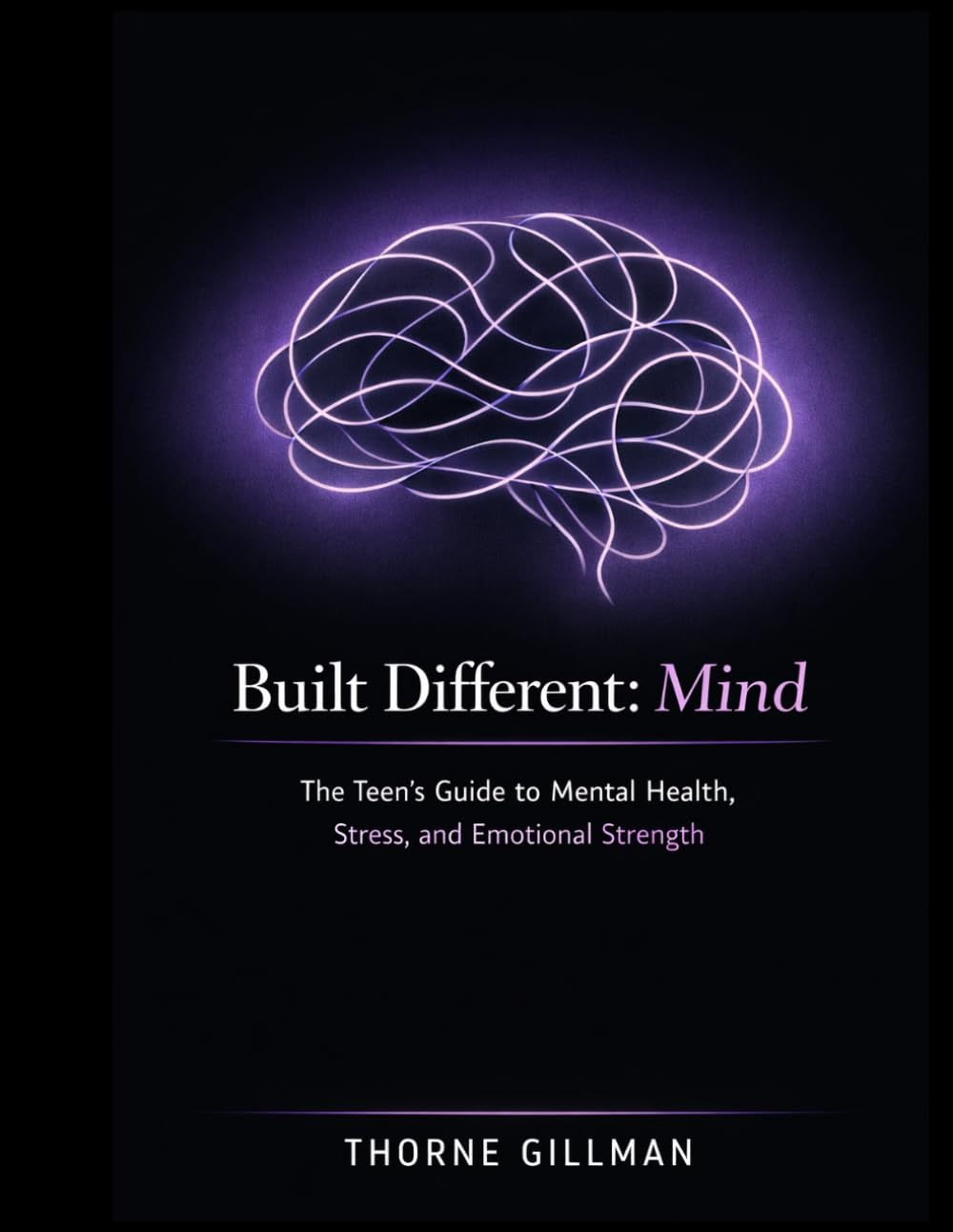 Built Different: Mind: The Teen's Guide to Mental Health, Stress, and Emotional Strength