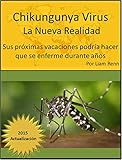 Chikungunya Virus - La nueva realidad:: Sus próximas vacaciones podría hacer que se enferme durante años (Spanish Edition)
