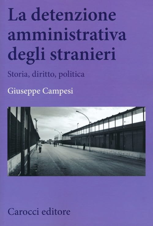 La detenzione amministrativa degli stranieri. Storia, diritto, polit