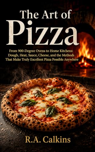 The Art of Pizza: From 900-Degree Ovens to Home Kitchens: Dough, Heat, Sauce, Cheese, and the Methods That Make Truly Excellent Pizza Possible Anywhere