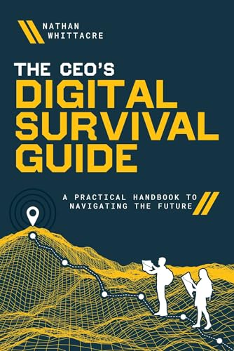 The CEO's Digital Survival Guide: A Practical Handbook to Navigating