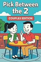 PICK BETWEEN the 2: COUPLES EDITION: A Wild and Romantic Action Game to Spark Laughter, Connection, and Chemistry B0G1YBZ6NQ Book Cover