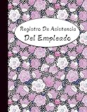 Registro De Asistencia Del Empleado: Control de Asistencia de Personal y Ausencia De Los Empleados | 100 páginas Diario Seguimiento De Días Trabajados (Spanish Edition)