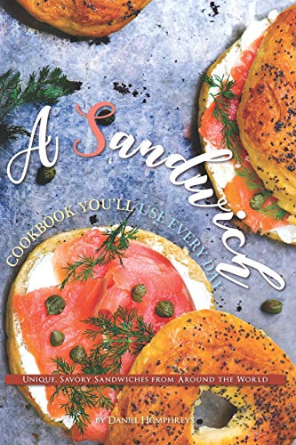 A Sandwich Cookbook You'll Use Every Day: Unique, Savory Sandwiches from Around the