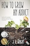 How to Grow an Addict: A Novel