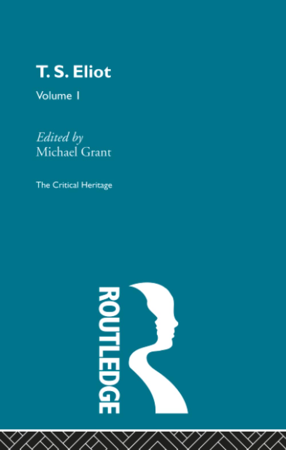 T.S. Eliot Volume I: The Critical Heritage: 1