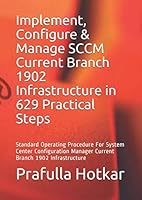 Implement, Configure & Manage SCCM Current Branch 1902 Infrastructure in 629 Practical Steps: Standard Operating Procedure For System Center Configuration Manager Current Branch 1902 Infrastructure 1693759543 Book Cover