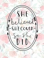 She Believed She Could So She Did: Flower Notebook (Composition Book Journal) (8.5 x 11 Large) 100 Pages 198201332X Book Cover