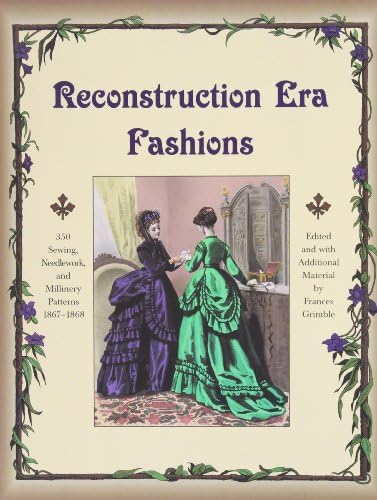 Reconstruction Era Fashions: 350 Sewing, Needlework, and Millinery Patterns 1867-1868