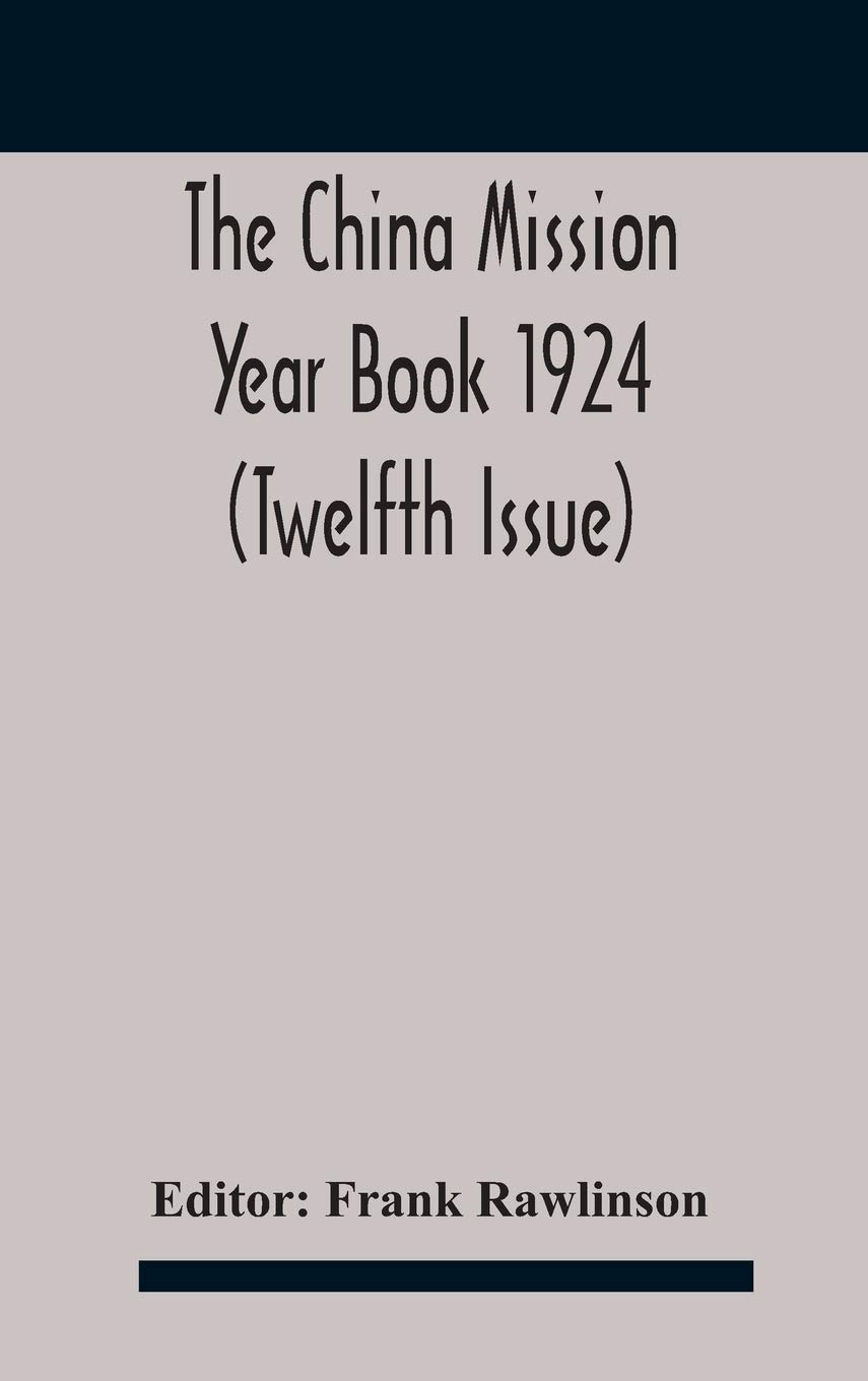 The China mission year book 1924 (Twelfth Issue) Issued under arrangement of the Christian Literature Society for China and the National Christian ... appointed by the National Christian Council