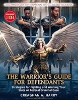 The Warrior's Guide for Defendants -2024 Edition: Strategies for Fighting and Winning Your State or Federal Criminal Case B0D8JLFYYV Book Cover
