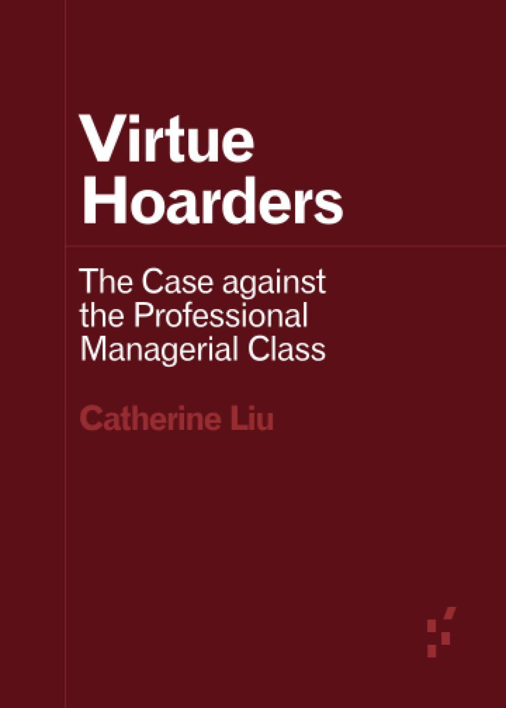 Virtue Hoarders: The Case against the Professional Managerial Class (Forerunners: Ideas First)