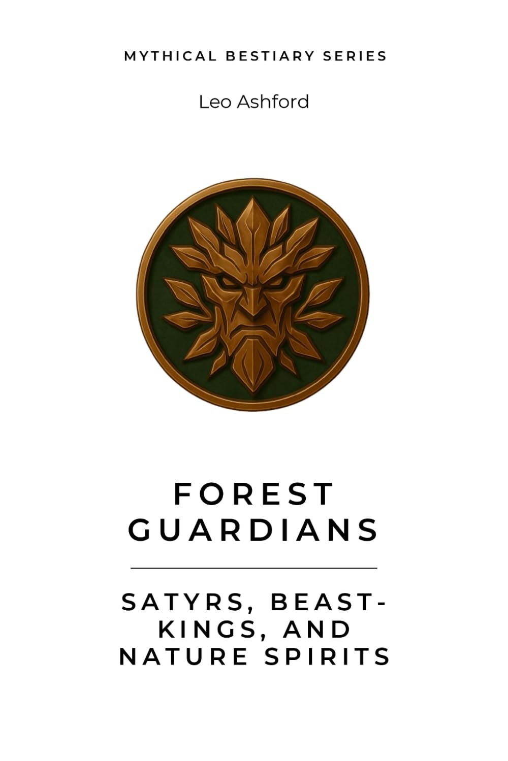Forest Guardians: Satyrs, Beast-Kings, and Nature Spirits (Mythical Bestiary)