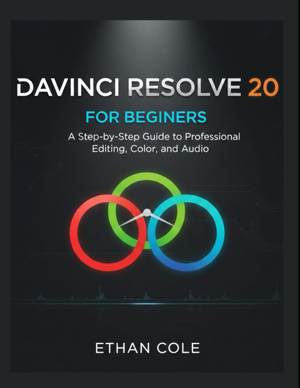 DAVINCI RESOLVE 20 FOR BEGINNERS: A Step-by-Step Guide to Professional Editing, Color, and Audio