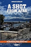A Shot From Afar: An Okanagan Crime Series Tale Part 1 1967671966 Book Cover