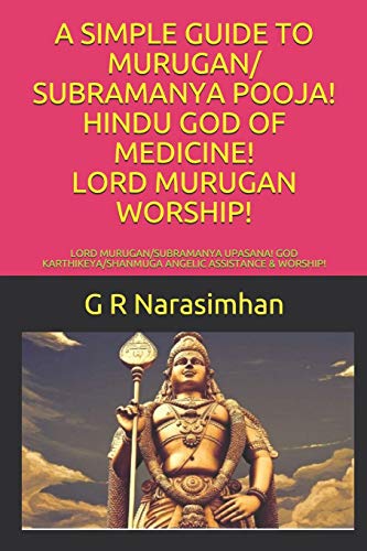 A Simple Guide to Murugan/ Subramanya Pooja! Hindu God of Medicine! Lord Murugan Worship!: Lord Murugan/Subramanya Upasana! God Karthikeya/Shanmuga Angelic Assistance & Worship!: 6 - Narasimhan, G R