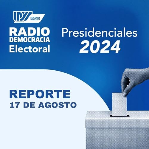 Radio Democracia Electoral | Reporte s&aacute;bado 17 de agosto de 2024