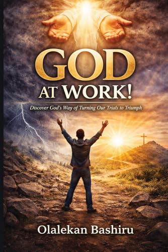 GOD AT WORK!: Discover God's Way of Turning Our Trials