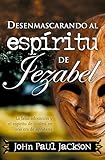 Desenmascarando al espíritu de Jezabel (Spanish Edition)