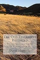 The Old Testament Revisited: Exciting stories told in a modern way 1499670923 Book Cover