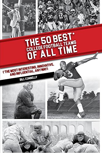 The 50 Best College Football Teams of All Time: The Most Interesting, Innovative, and Influential,...