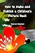 How to Make and Publish a Children's Picture Book: How I created and promoted my picture book series
