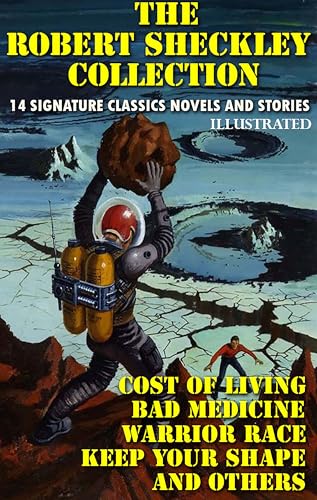 The Robert Sheckley Collection. 14 Signature Classics Novels and Stories. Illustrated: Cost of Living, Bad Medicine, Warrior Race, Keep Your Shape and others