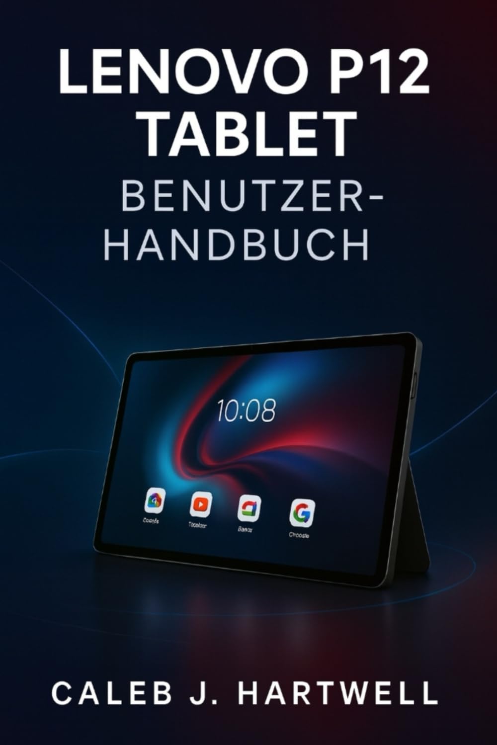 LENOVO P12 TABLET BENUTZERHANDBUCH (Caleb J. Hartwell's Complete User Guide Collection)