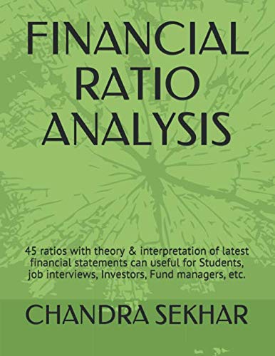 Financial Ratio Analysis: 45 Ratios With Theory & Interpretation Of Latest Financial Statements Can Useful For Students, Job Interviews, Investors, Fu