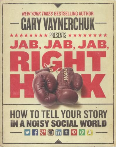 Jab, Jab, Jab, Right Hook: How to Tell Your Story in a Noisy Social World