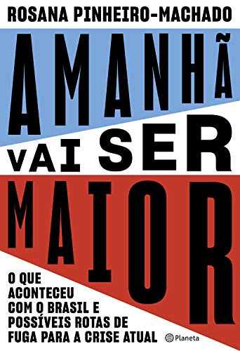 Amanhã vai ser maior: O que aconteceu com o Brasil e possíveis rotas de fuga para a crise atual (P PDF