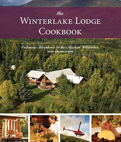 The Winterlake Lodge Cookbook: Culinary Adventures in the Alaskan Wilderness (English Edition)